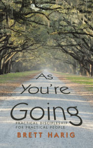 Title: As You'Re Going: Practical Discipleship for Practical People, Author: Brett Harig