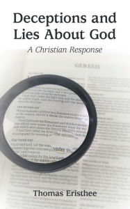 Title: Deceptions and Lies About God: A Christian Response, Author: Thomas Eristhee