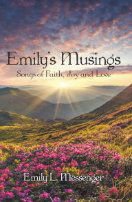 Title: Emily'S Musings: Songs of Faith, Joy and Love, Author: Emily L. Messenger