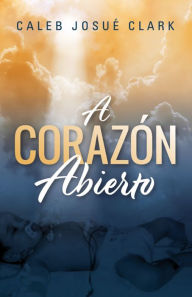 Title: A Corazón Abierto, Author: Caleb Josué Clark