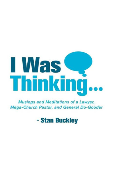 I Was Thinking . . .: Musings and Meditations from a Lawyer, Mega-Church Pastor, and General Do-Gooder