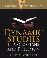 Title: Dynamic Studies in Colossians and Philemon: Bringing God's Word to Life, Author: Fred A. Scheeren