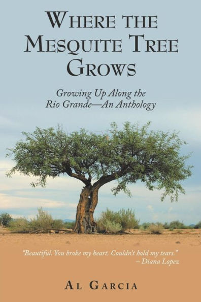 Where the Mesquite Tree Grows: Growing up Along Rio Grande - an Anthology