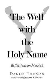 Title: The Well with the Holy Name: Reflections on Messiah, Author: Daniel Thomas