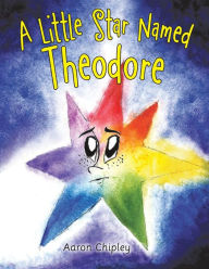 Title: A Little Star Named Theodore, Author: Aaron Chipley