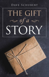 Title: The Gift of a Story, Author: Dave Schubert