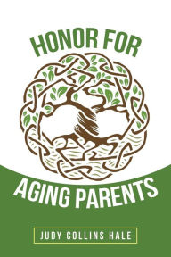 Title: Honor for Aging Parents, Author: Judy Collins Hale