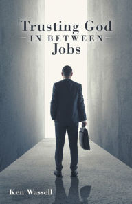Title: Trusting God in Between Jobs, Author: Ken Wassell