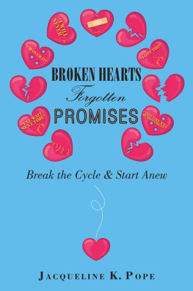 Broken Hearts Forgotten Promises: Break the Cycle & Start Anew