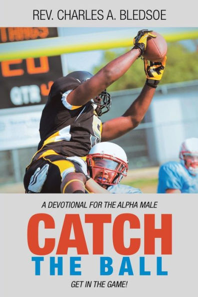 Catch the Ball: Get Game! a Devotional for Alpha Male