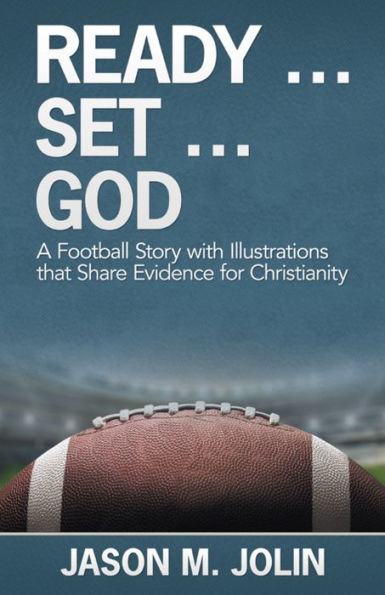 Ready . Set . God: A Football Story with Illustrations That Share Evidence for Christianity