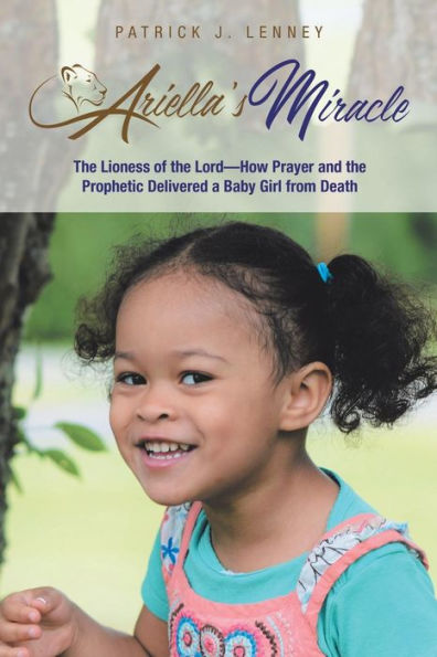 Ariella's Miracle: the Lioness of Lord-How Prayer and Prophetic Delivered a Baby Girl from Death