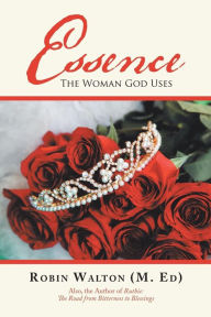 Title: Essence: The Woman God Uses, Author: Robin Walton