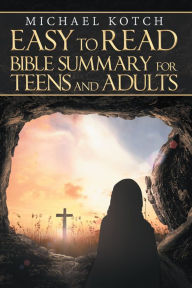 Title: Easy to Read Bible Summary for Teens and Adults, Author: Michael Kotch