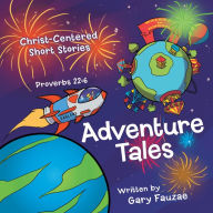 Title: Adventure Tales: Christ-Centered Short Stories, Author: Gary Fauzae