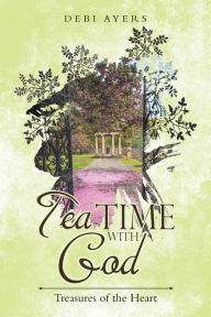 Title: Tea Time with God: Treasures of the Heart, Author: Debi Ayers