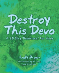 Title: Destroy This Devo: A 35 Day Devotional for Kids, Author: Andy Brown