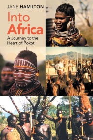 Title: Into Africa: A Journey to the Heart of Pokot, Author: Jane Hamilton