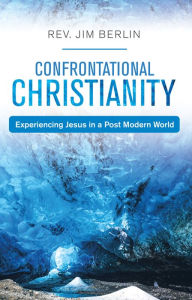 Title: Confrontational Christianity: Experiencing Jesus in a Post Modern World, Author: Rev. Jim Berlin