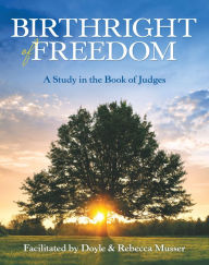 Title: Birthright of Freedom: A Study in the Book of Judges, Author: Doyle Musser