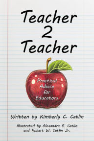 Title: Teacher 2 Teacher: Practical Advice for Educators, Author: Kimberly C. Catlin