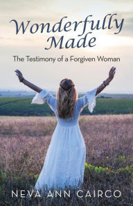 Title: Wonderfully Made: The Testimony of a Forgiven Woman, Author: Neva Ann Cairco