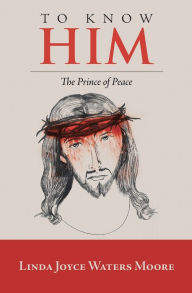 Title: To Know Him: The Prince of Peace, Author: Linda Joyce Waters Moore