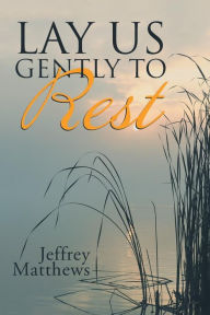 Title: Lay Us Gently to Rest, Author: Jeffrey Matthews