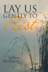 Title: Lay Us Gently to Rest, Author: Jeffrey Matthews