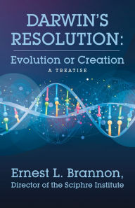 Title: Darwin's Resolution: Evolution or Creation, Author: Ernest L. Brannon