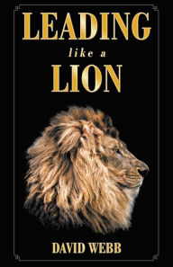Title: Leading Like a Lion, Author: David Webb