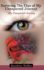 Title: Surviving the Dips of My Unexpected Journey: My Unexpected Journey, Author: Sunshine MaRee