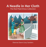 Title: A Needle in Her Cloth: The Red Plaid Dress Collection, Author: Sherree Dawn Gray Sanders