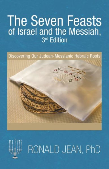 The Seven Feasts of Israel and the Messiah, 3Rd Edition: Discovering Our Judean-Messianic Hebraic Roots