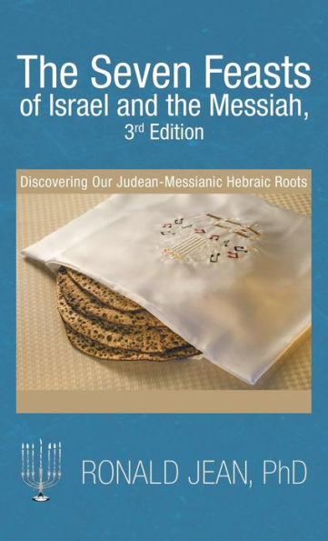 the Seven Feasts of Israel and Messiah, 3Rd Edition: Discovering Our Judean-Messianic Hebraic Roots