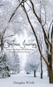 Title: Christmas Journey: Advent Readings and Reflections from the Nativity Stories, Author: Douglas Wirth