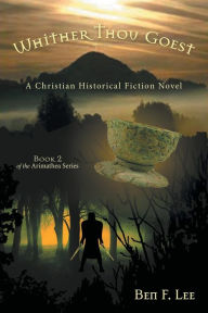 Title: Whither Thou Goest: A Christian Historical Fiction Novel, Author: Ben F Lee