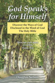 Title: God Speaks for Himself: Discover the Ways of God Disclosed in the Word of God the Holy Bible, Author: Douglas Nelson