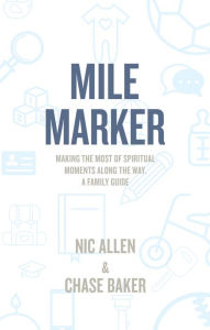 Title: Mile Marker: Making the Most of Spiritual Moments Along the Way. a Family Guide, Author: Nic Allen