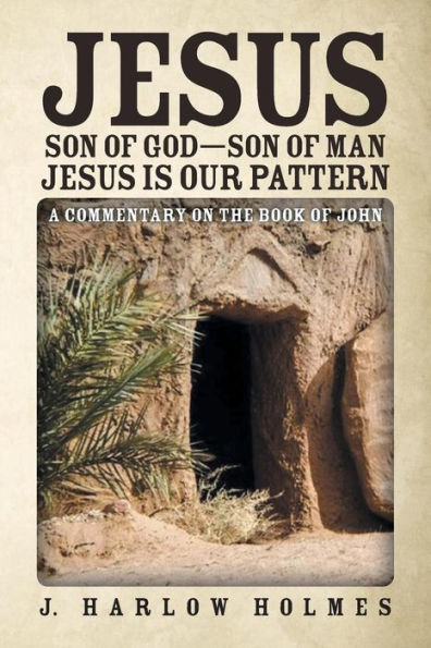 Jesus Son of God-Son Man Is Our Pattern: A Commentary on the Book John