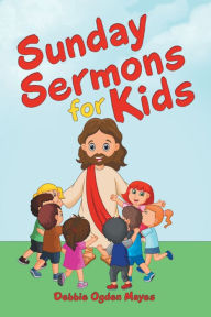 Title: Sunday Sermons for Kids, Author: Debbie Ogden Mayes