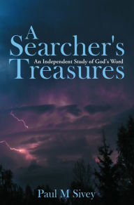 Title: A Searcher's Treasures: An Independent Study of God's Word, Author: Paul M Sivey