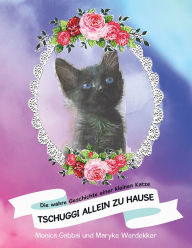 Title: Tschuggi Allein Zu Hause: Die Wahre Geschichte Einer Kleinen Katze, Author: Monica Gabbai