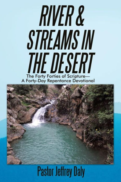 River & Streams The Desert: Forty Forties of Scripture-A Forty-Day Repentance Devotional