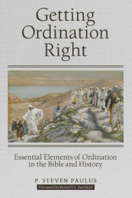 Title: Getting Ordination Right: Essential Elements of Ordination in the Bible and History, Author: P. Steven Paulus