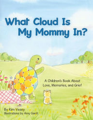 Title: What Cloud Is My Mommy In?: A Children's Book About Love, Memories, and Grief, Author: Kim Vesey