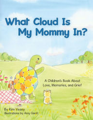 Title: What Cloud Is My Mommy In?: A Children's Book About Love, Memories, and Grief, Author: Kim Vesey