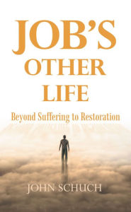 Title: Job's Other Life: Beyond Suffering to Restoration, Author: John Schuch