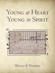 Title: Young at Heart Young in Spirit, Author: Wesley R Withers