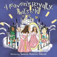 Title: Heaven's Royalty, That's Me!, Author: Selena Holston Gabriel